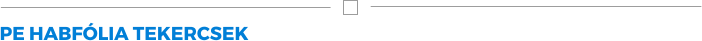 PE HABFÓLIA TEKERCSEK